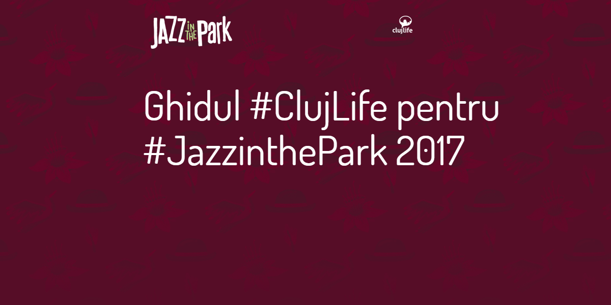 Ghidul #ClujLife pentru #JazzinthePark