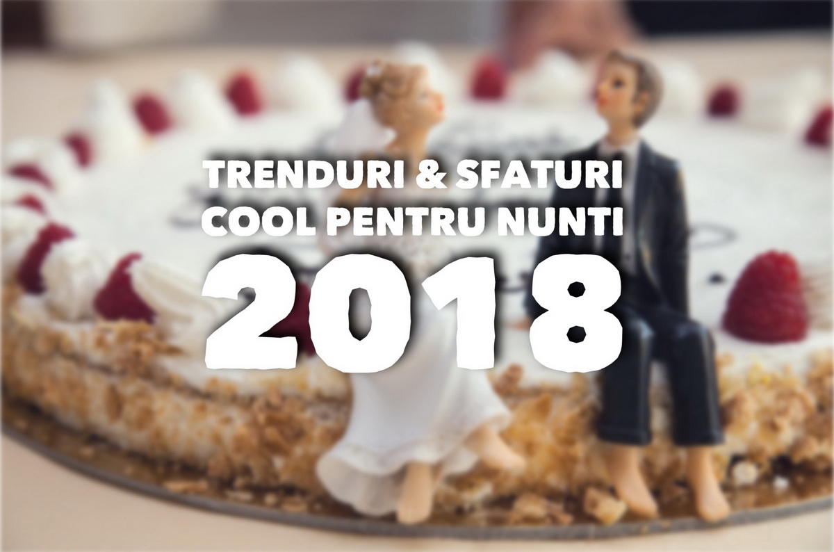 Trenduri și sfaturi cool pentru nunțile din 2018