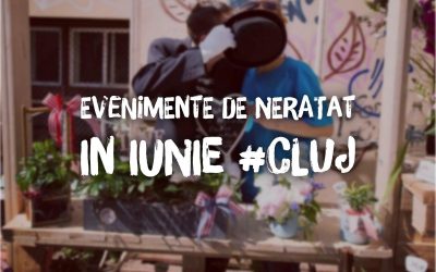 14 evenimente de neratat în iunie la Cluj