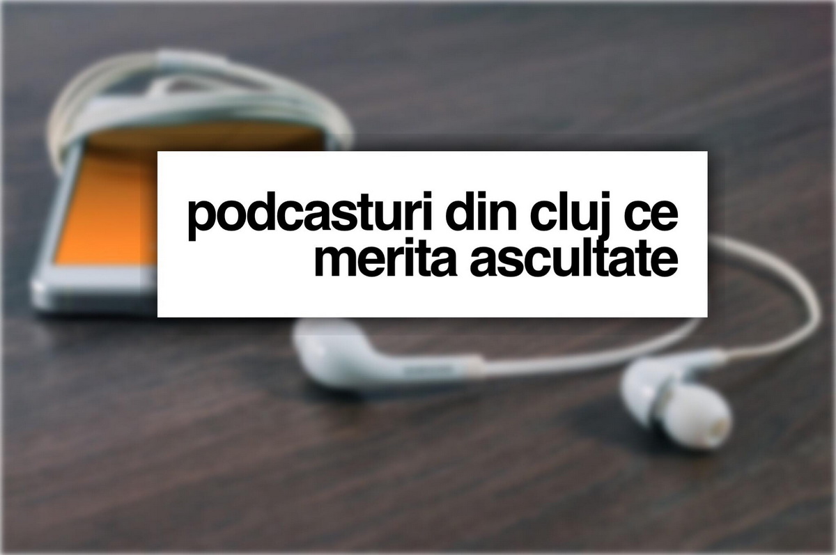 Podcasturi din Cluj ce merită ascultate