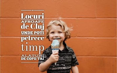 7 locuri aproape de Cluj unde poți petrece timpul alături de copii tăi
