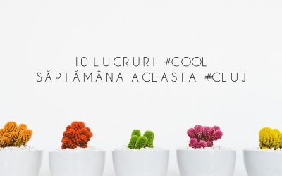 10 lucruri cool care se întâmplă săptămâna aceasta în Cluj