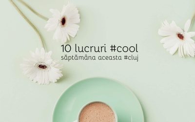10 lucruri #cool pe care le poți face săptămâna aceasta la Cluj