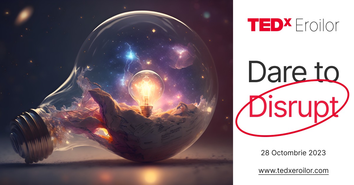 TEDxEroilor – Dare to Disrupt
