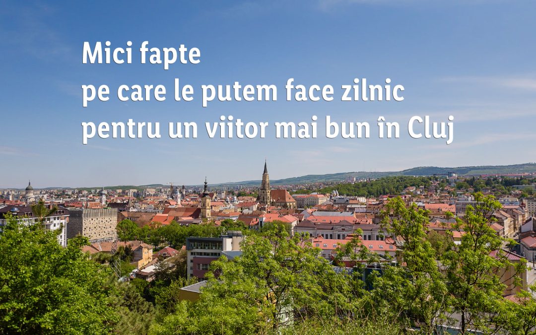 Mici fapte pe care le putem face zilnic pentru un viitor mai bun în Cluj